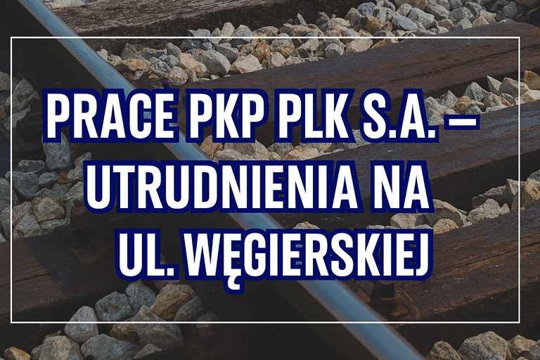 Tymczasowe zamknięcie ul. Węgierskiej – prace PKP PLK S.A. opóźnione. Nowy termin otwarcia odcinka